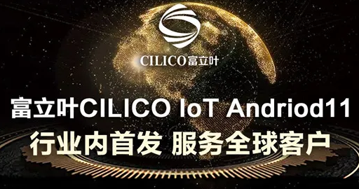 富立葉CILICO IoT Andriod11行業(yè)內(nèi)首發(fā)，服務全球客戶